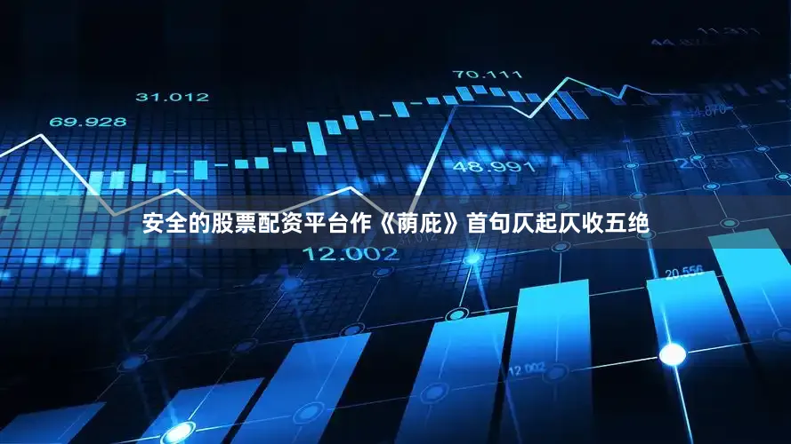 安全的股票配资平台作《荫庇》首句仄起仄收五绝