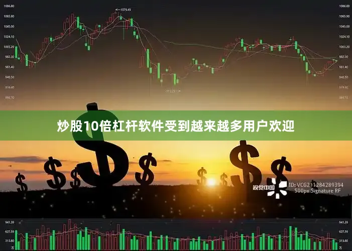 炒股10倍杠杆软件受到越来越多用户欢迎
