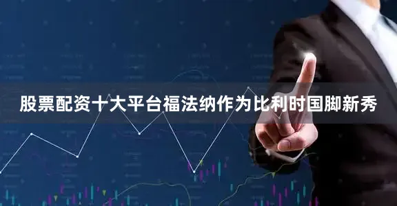 股票配资十大平台福法纳作为比利时国脚新秀