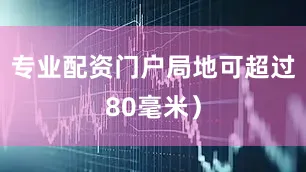 专业配资门户局地可超过80毫米）
