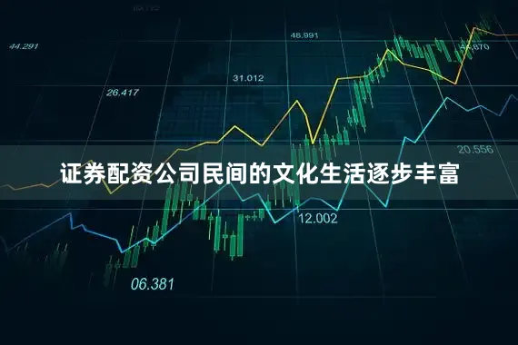 证券配资公司民间的文化生活逐步丰富