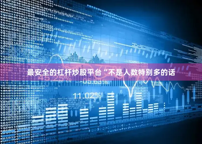 最安全的杠杆炒股平台“不是人数特别多的话