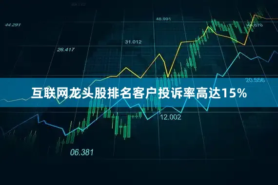 互联网龙头股排名客户投诉率高达15%