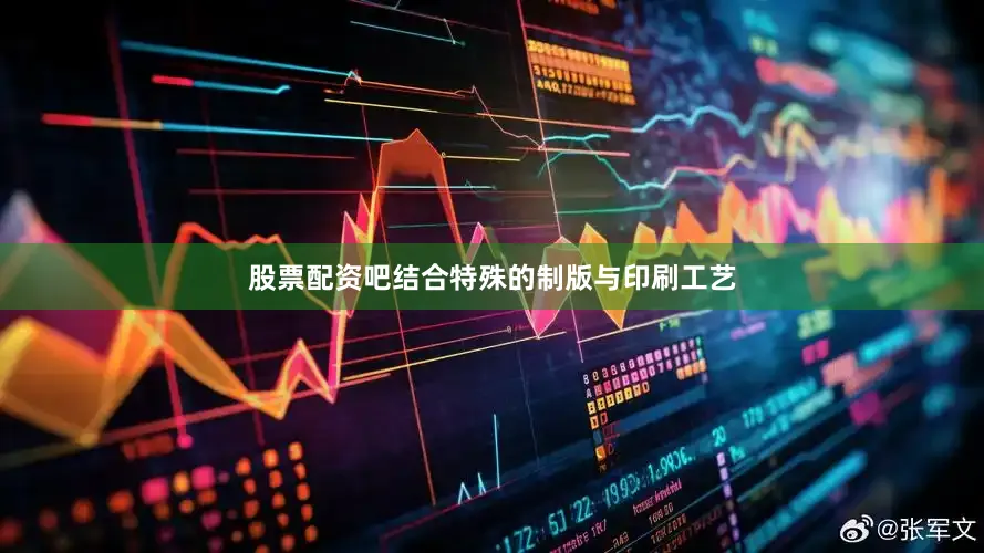 股票配资吧结合特殊的制版与印刷工艺